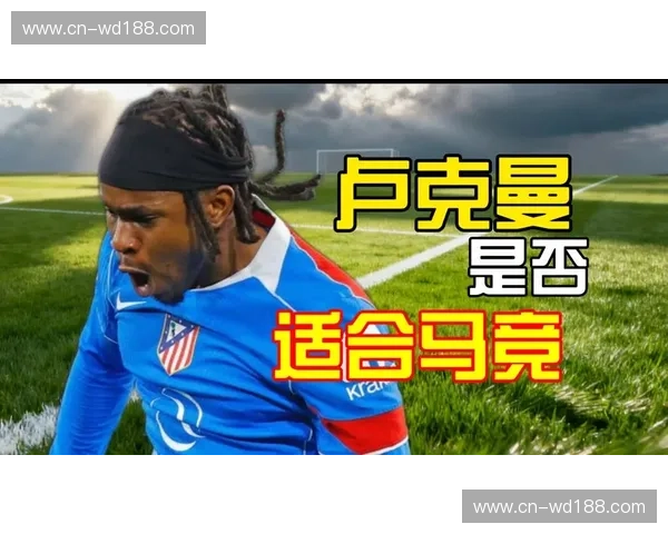 卢克曼关键传球创造射门机会统计 马竞进攻体系因新援产生质变