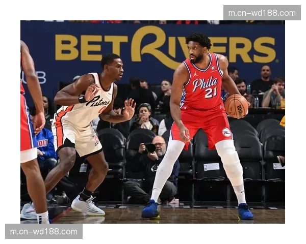 76人内线防守漏洞被放大 恩比德缺阵导致护框质量下降